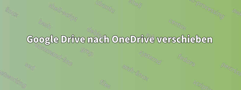 Google Drive nach OneDrive verschieben