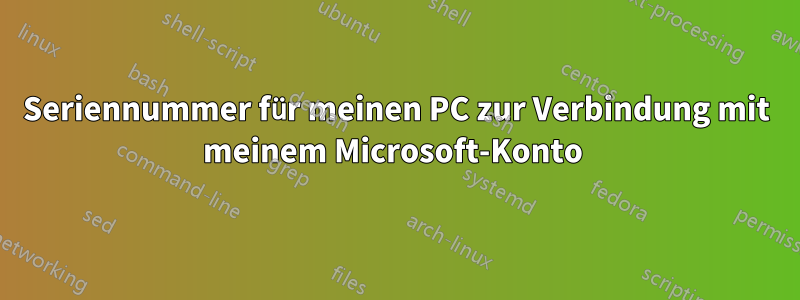 Seriennummer für meinen PC zur Verbindung mit meinem Microsoft-Konto 