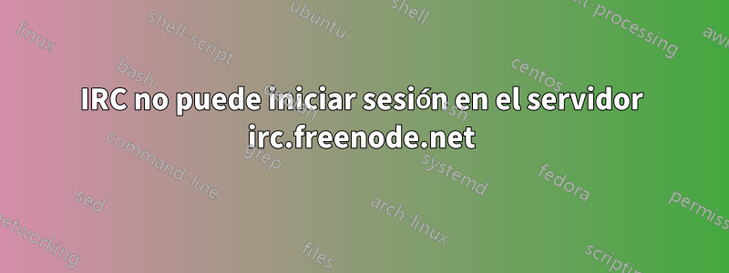 IRC no puede iniciar sesión en el servidor irc.freenode.net