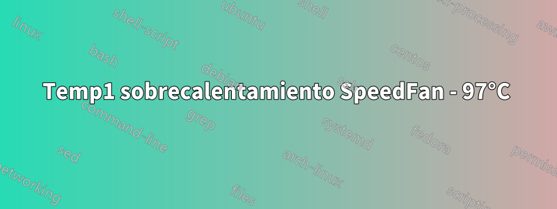 Temp1 sobrecalentamiento SpeedFan - 97°C