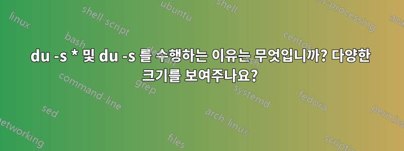 du -s * 및 du -s 를 수행하는 이유는 무엇입니까? 다양한 크기를 보여주나요?