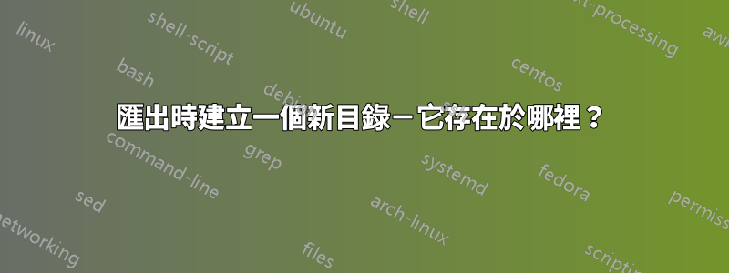 匯出時建立一個新目錄－它存在於哪裡？