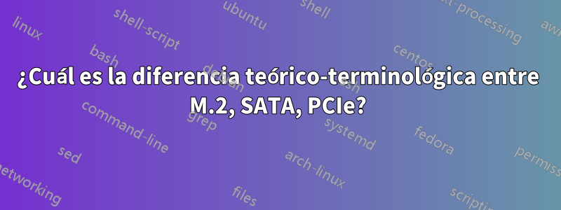 ¿Cuál es la diferencia teórico-terminológica entre M.2, SATA, PCIe?