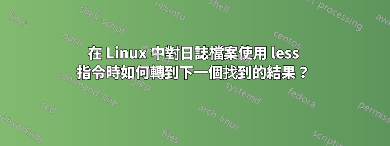 在 Linux 中對日誌檔案使用 less 指令時如何轉到下一個找到的結果？