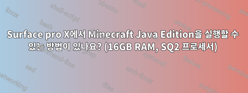 Surface pro X에서 Minecraft Java Edition을 실행할 수 있는 방법이 있나요? (16GB RAM, SQ2 프로세서)