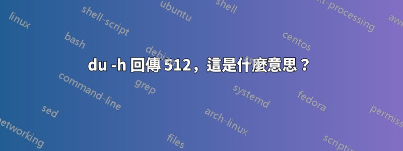 du -h 回傳 512，這是什麼意思？