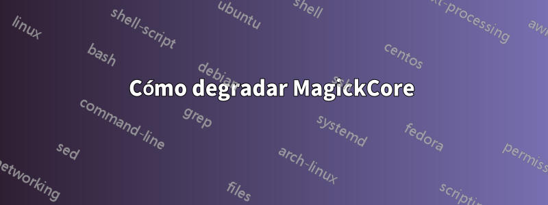 Cómo degradar MagickCore