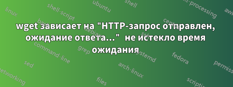 wget зависает на "HTTP-запрос отправлен, ожидание ответа..." не истекло время ожидания