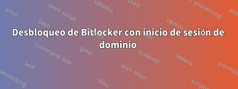 Desbloqueo de Bitlocker con inicio de sesión de dominio