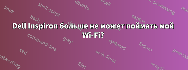 Dell Inspiron больше не может поймать мой Wi-Fi?