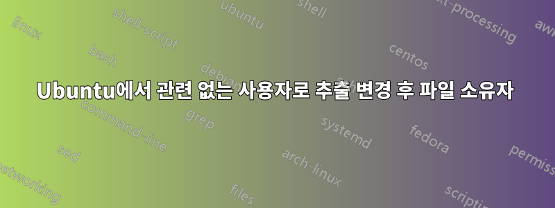 Ubuntu에서 관련 없는 사용자로 추출 변경 후 파일 소유자