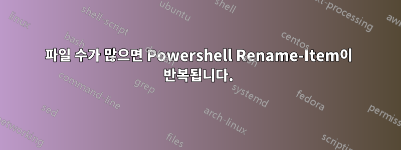 파일 수가 많으면 Powershell Rename-Item이 반복됩니다.