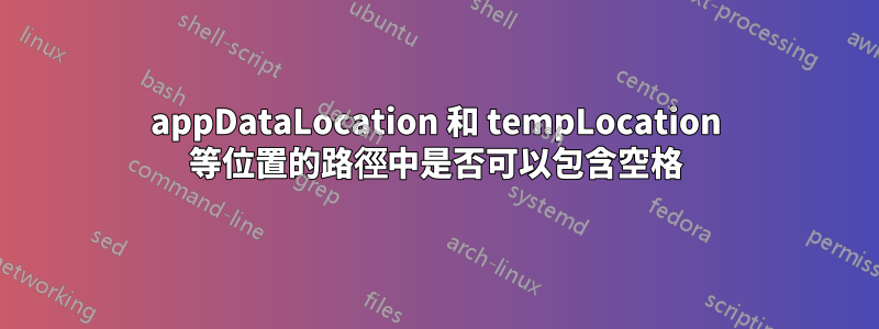 appDataLocation 和 tempLocation 等位置的路徑中是否可以包含空格