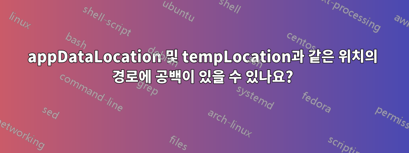 appDataLocation 및 tempLocation과 같은 위치의 경로에 공백이 있을 수 있나요?