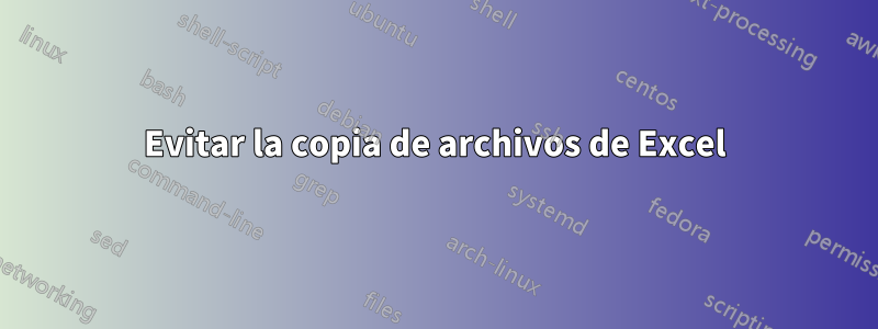 Evitar la copia de archivos de Excel