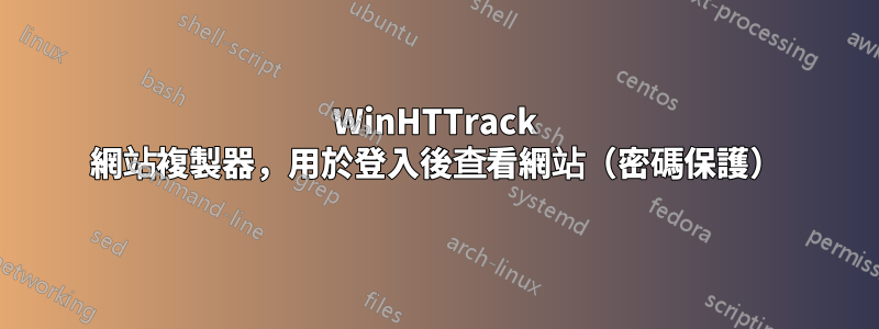 WinHTTrack 網站複製器，用於登入後查看網站（密碼保護）