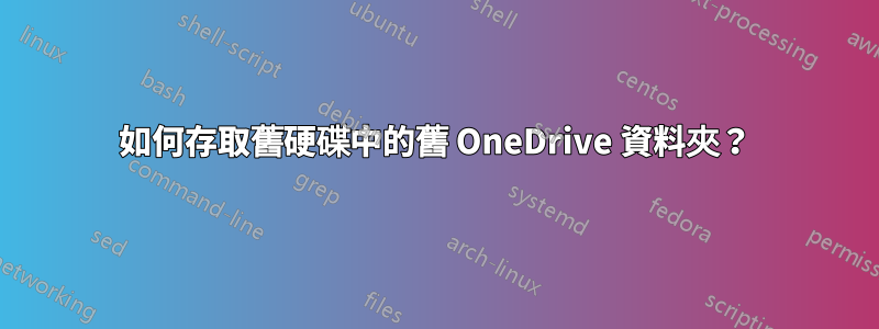 如何存取舊硬碟中的舊 OneDrive 資料夾？