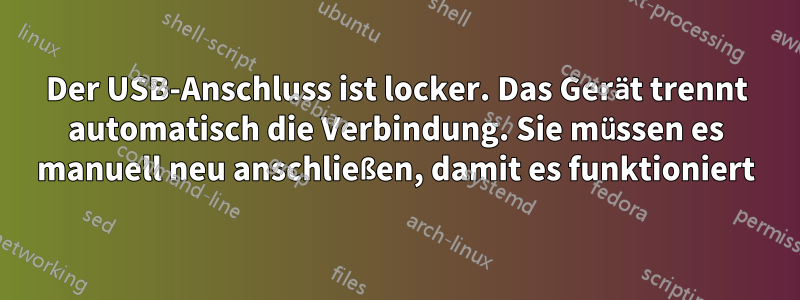 Der USB-Anschluss ist locker. Das Gerät trennt automatisch die Verbindung. Sie müssen es manuell neu anschließen, damit es funktioniert