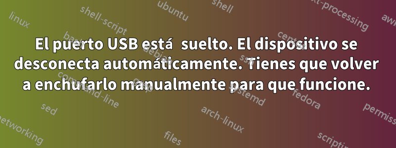 El puerto USB está suelto. El dispositivo se desconecta automáticamente. Tienes que volver a enchufarlo manualmente para que funcione.