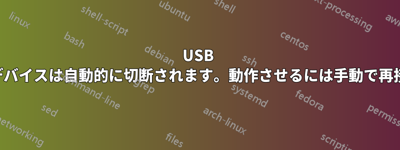 USB ポートが緩んでいます。デバイスは自動的に切断されます。動作させるには手動で再接続する必要があります。