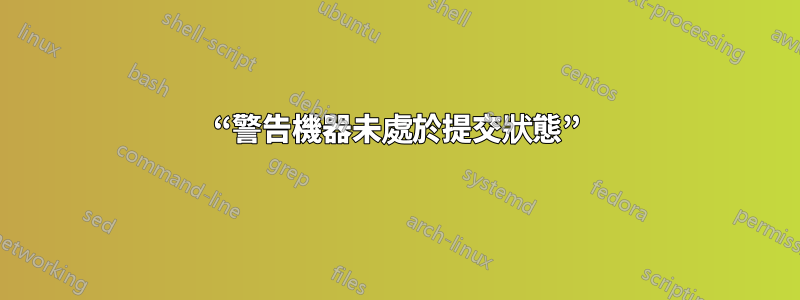 “警告機器未處於提交狀態”