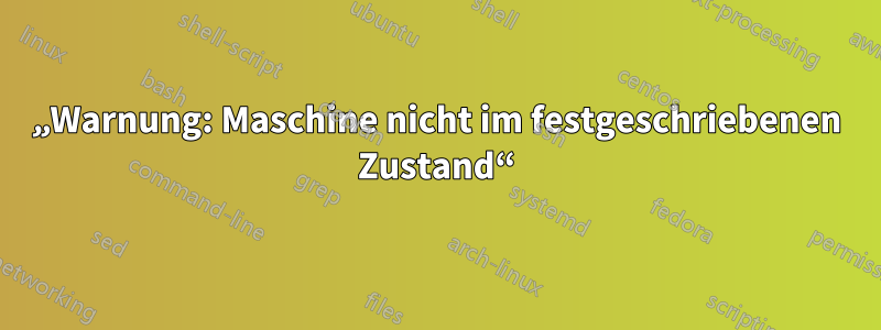 „Warnung: Maschine nicht im festgeschriebenen Zustand“