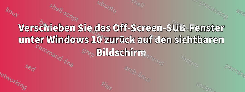 Verschieben Sie das Off-Screen-SUB-Fenster unter Windows 10 zurück auf den sichtbaren Bildschirm