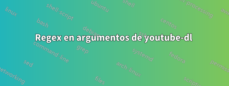 Regex en argumentos de youtube-dl