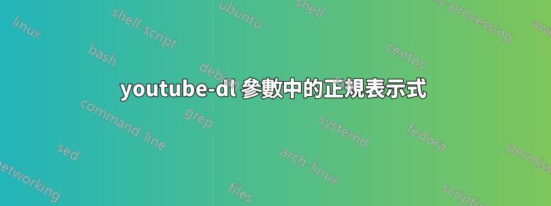 youtube-dl 參數中的正規表示式