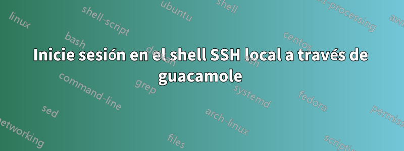 Inicie sesión en el shell SSH local a través de guacamole