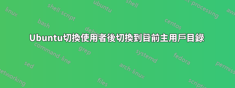 Ubuntu切換使用者後切換到目前主用戶目錄