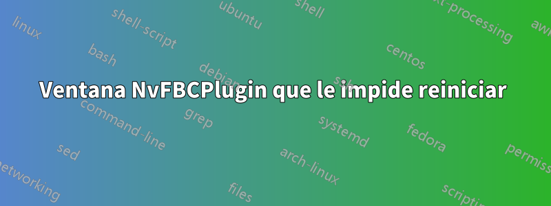 Ventana NvFBCPlugin que le impide reiniciar