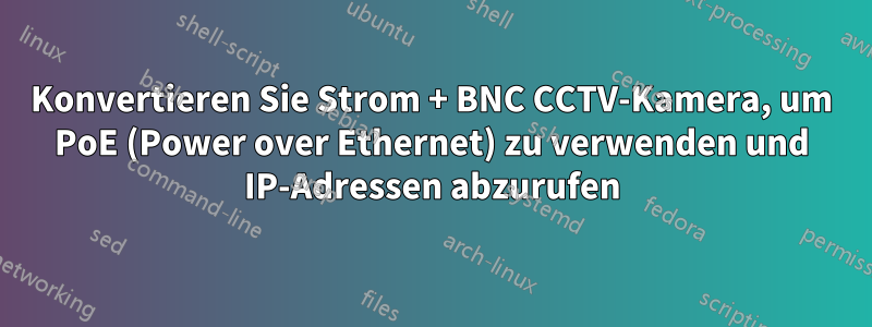 Konvertieren Sie Strom + BNC CCTV-Kamera, um PoE (Power over Ethernet) zu verwenden und IP-Adressen abzurufen