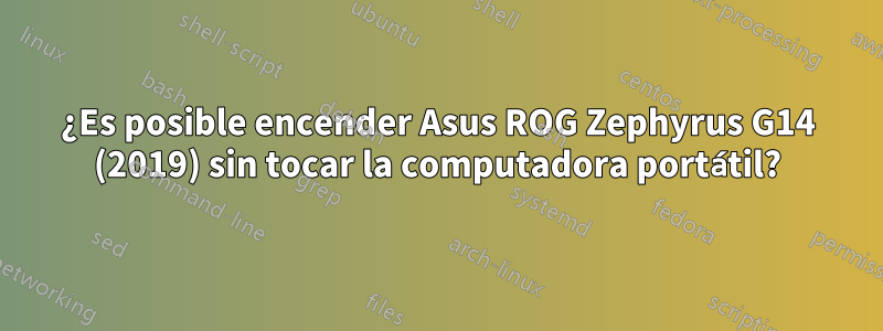 ¿Es posible encender Asus ROG Zephyrus G14 (2019) sin tocar la computadora portátil?