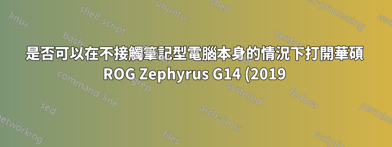 是否可以在不接觸筆記型電腦本身的情況下打開華碩 ROG Zephyrus G14 (2019) 電源?