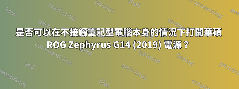 是否可以在不接觸筆記型電腦本身的情況下打開華碩 ROG Zephyrus G14 (2019) 電源？