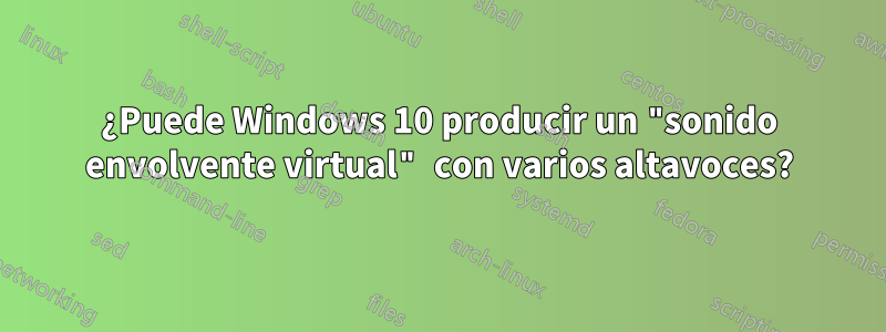 ¿Puede Windows 10 producir un "sonido envolvente virtual" con varios altavoces?