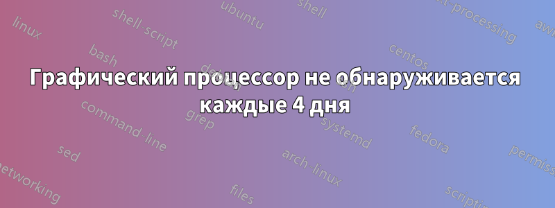 Графический процессор не обнаруживается каждые 4 дня