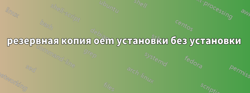 резервная копия oem установки без установки