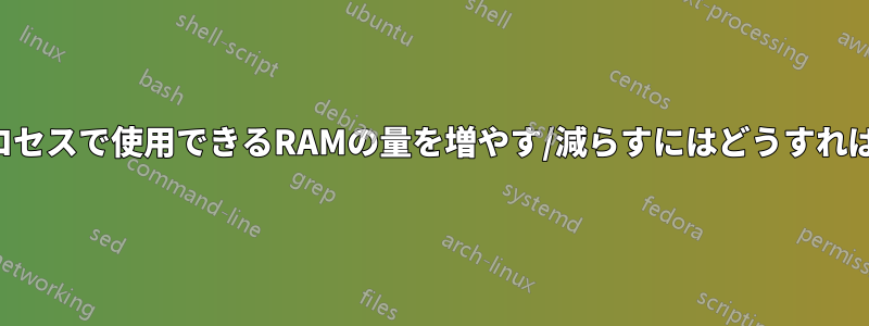 実行中のプロセスで使用できるRAMの量を増やす/減らすにはどうすればいいですか