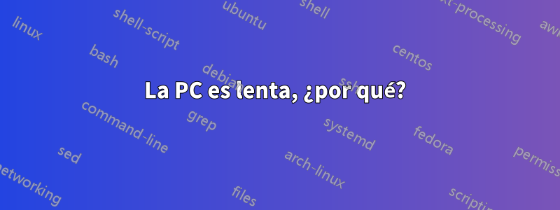 La PC es lenta, ¿por qué? 