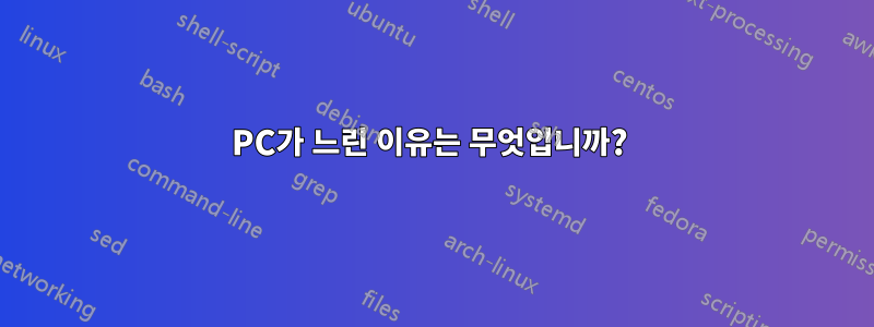 PC가 느린 이유는 무엇입니까? 