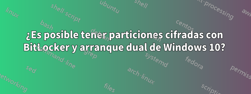 ¿Es posible tener particiones cifradas con BitLocker y arranque dual de Windows 10?