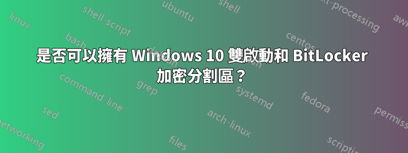 是否可以擁有 Windows 10 雙啟動和 BitLocker 加密分割區？