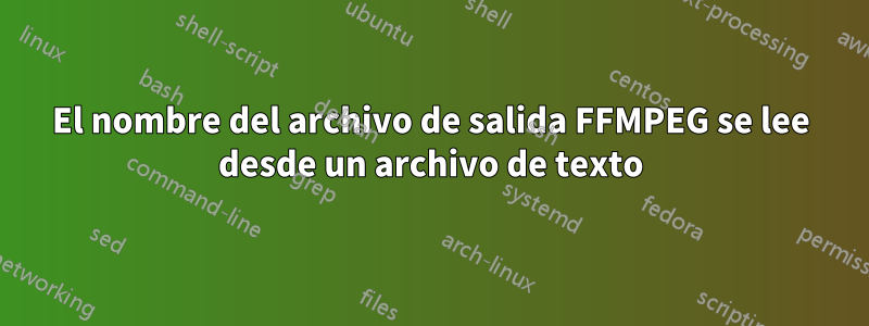 El nombre del archivo de salida FFMPEG se lee desde un archivo de texto