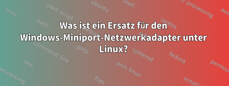 Was ist ein Ersatz für den Windows-Miniport-Netzwerkadapter unter Linux?