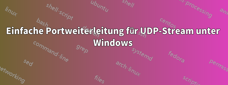 Einfache Portweiterleitung für UDP-Stream unter Windows