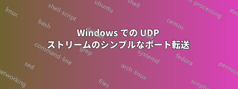 Windows での UDP ストリームのシンプルなポート転送