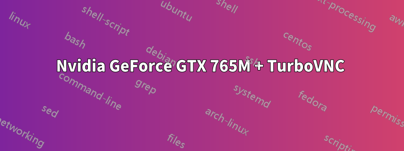 Nvidia GeForce GTX 765M + TurboVNC