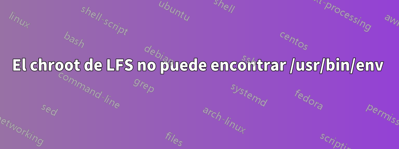 El chroot de LFS no puede encontrar /usr/bin/env